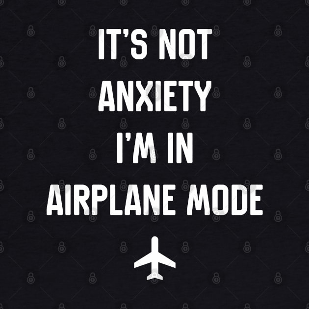 Its Not Anxiety I'm In Airplane Mode by Hataka